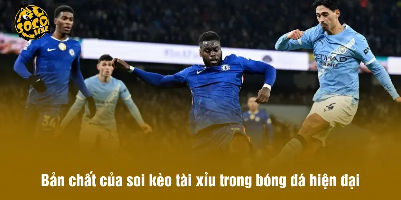 Bản chất của soi kèo tài xỉu trong bóng đá hiện đại