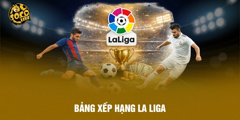 Bảng Xếp Hạng La Liga