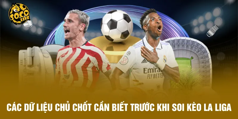 Các dữ liệu chủ chốt cần biết trước khi soi kèo La Liga