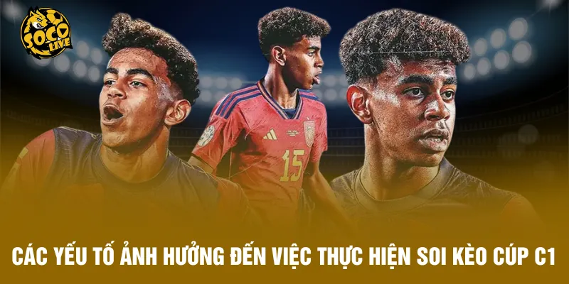 Các yếu tố ảnh hưởng đến việc thực hiện soi kèo Cúp C1