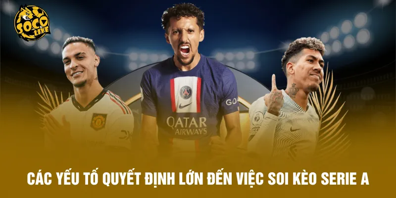 Các yếu tố quyết định lớn đến việc soi kèo Serie A