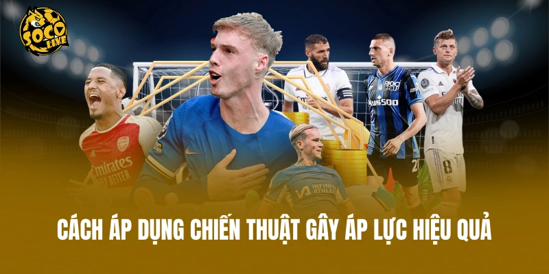 Cách áp dụng chiến thuật gây áp lực hiệu quả