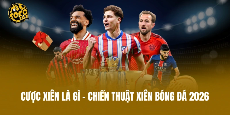 Cược Xiên Là Gì - Chiến Thuật Xiên Bóng Đá 2026