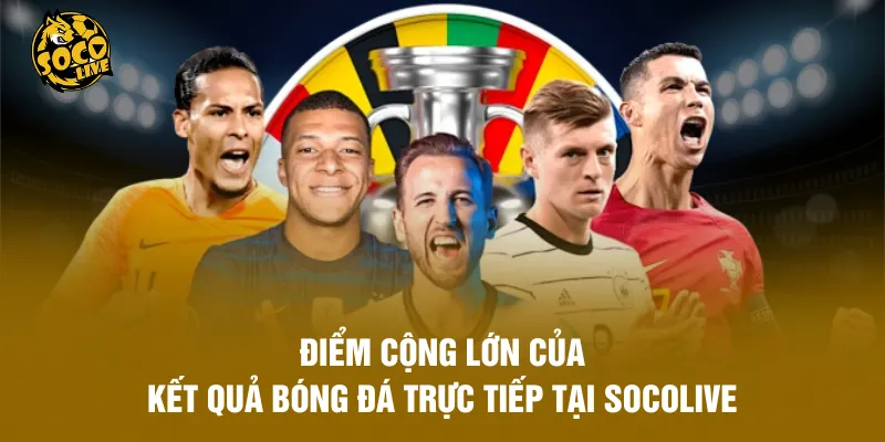 Điểm cộng lớn của kết quả bóng đá trực tiếp tại Socolive