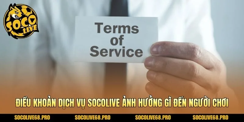 Điều khoản dịch vụ Socolive ảnh hưởng gì đến người chơi