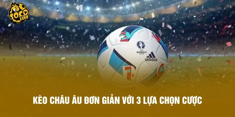 Kèo châu Âu đơn giản với 3 lựa chọn cược
