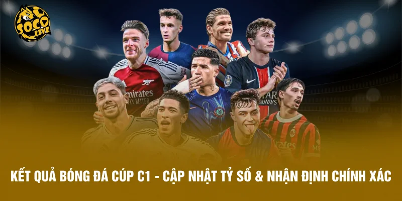 Kết Quả Bóng Đá Cúp C1 - Cập Nhật Tỷ Số & Nhận Định Chính Xác