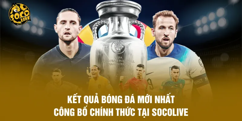 Kết Quả Bóng Đá Mới Nhất, Công Bố Chính Thức Tại Socolive