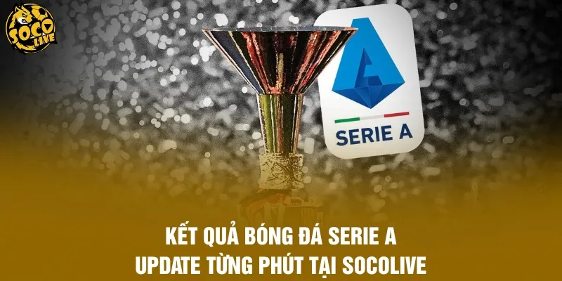 Kết Quả Bóng Đá Serie A - Update Từng Phút Tại Socolive