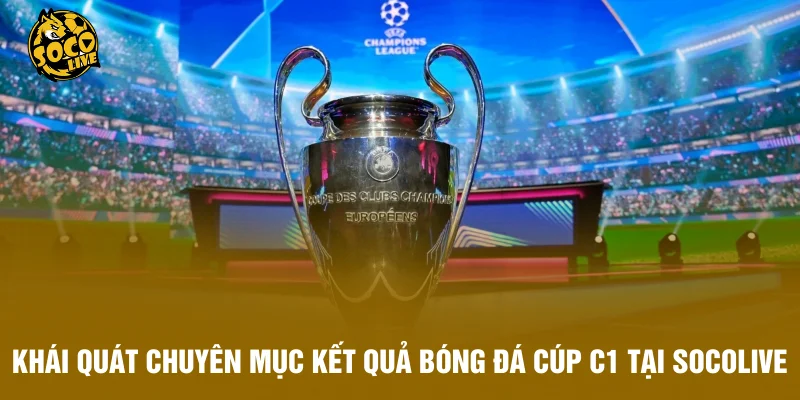 Khái quát về chuyên mục kết quả bóng đá Cúp C1 tại Socolive