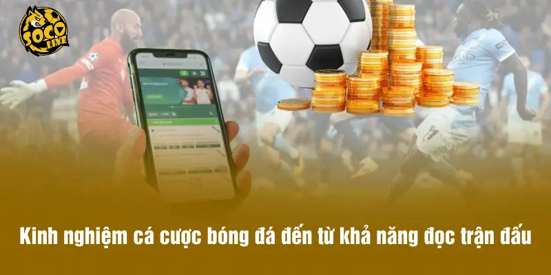 Kinh nghiệm cá cược bóng đá đến từ khả năng đọc trận đấu