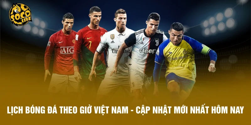 Lịch Bóng Đá Theo Giờ Việt Nam - Cập Nhật Mới Nhất Hôm Nay