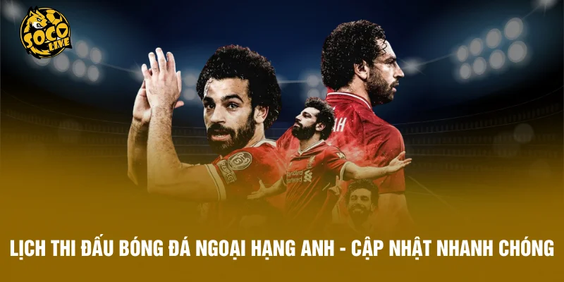 Lịch Thi Đấu Bóng Đá Ngoại Hạng Anh - Cập Nhật Nhanh chóng