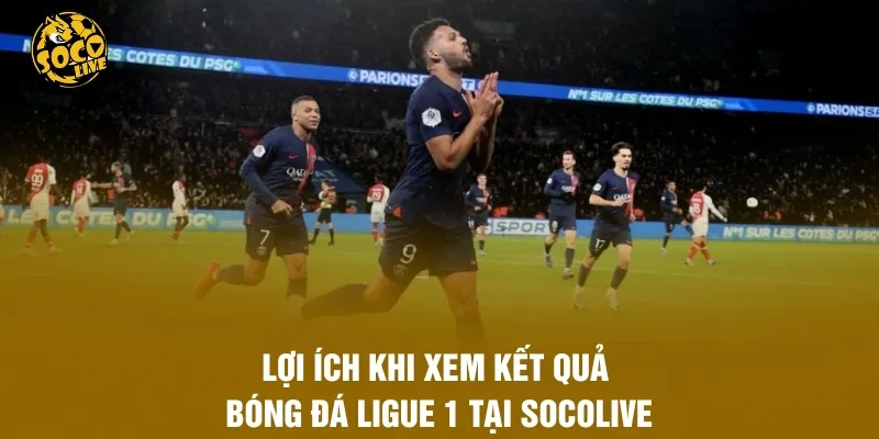 Lợi ích khi xem kết quả bóng đá Ligue 1 tại Socolive