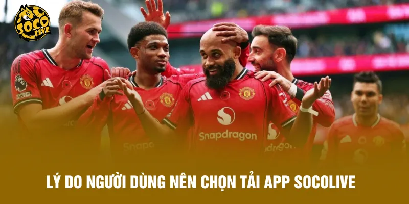 Lý do người dùng nên chọn tải app Socolive