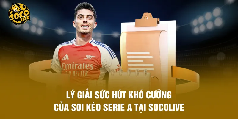 Lý giải sức hút khó cưỡng của soi kèo Serie A tại Socolive
