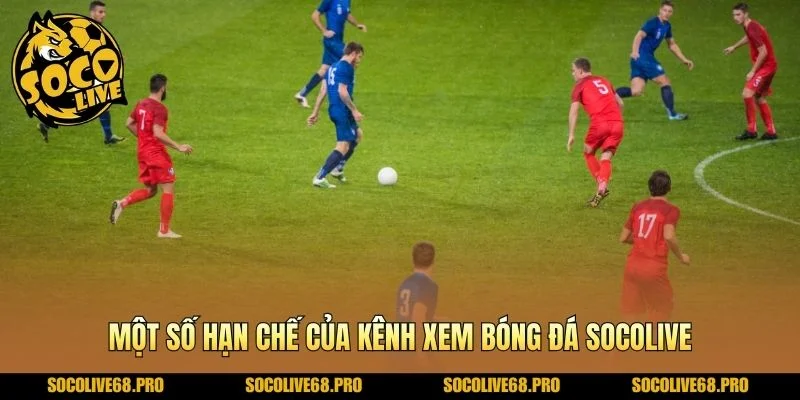 Một số hạn chế của kênh xem bóng đá Socolive