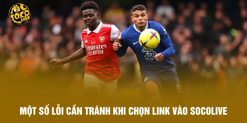 Một số lỗi cần tránh khi chọn Link vào Socolive