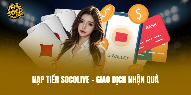 Nạp Tiền Socolive - Giao Dịch Nhận Quà, Khuyến Mãi Cực Lớn