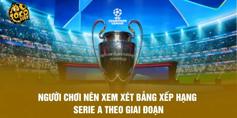Người chơi nên xem xét bảng xếp hạng Serie A theo giai đoạn