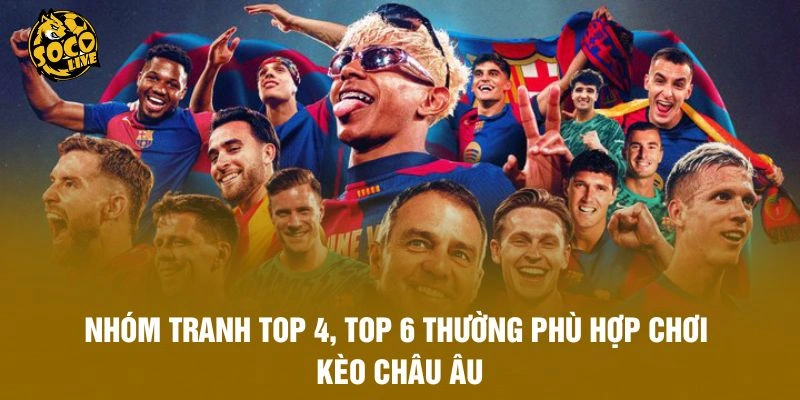 Nhóm tranh top 4, top 6 thường phù hợp chơi kèo châu Âu