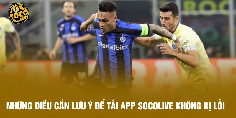 Những điều cần lưu ý để tải app Socolive không bị lỗi