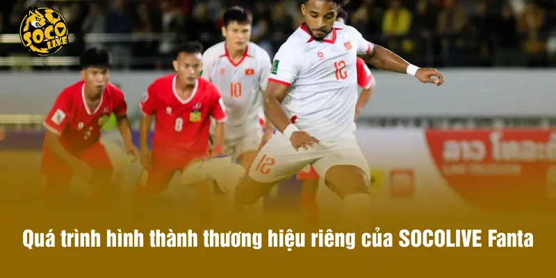 Quá trình hình thành thương hiệu riêng của SOCOLIVE Fanta