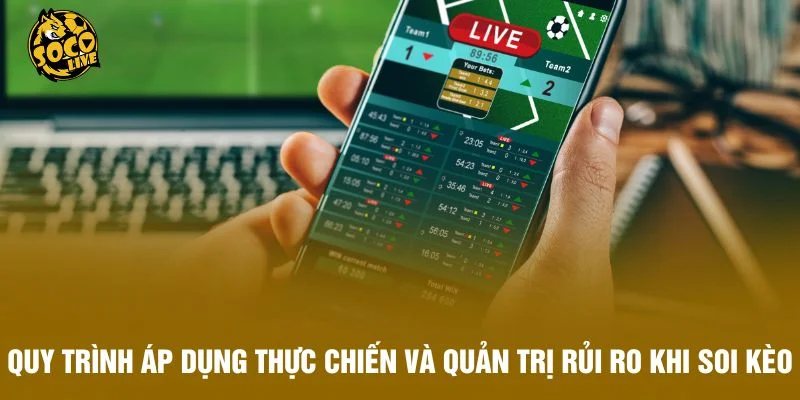 Quy trình áp dụng thực chiến và quản trị rủi ro khi soi kèo
