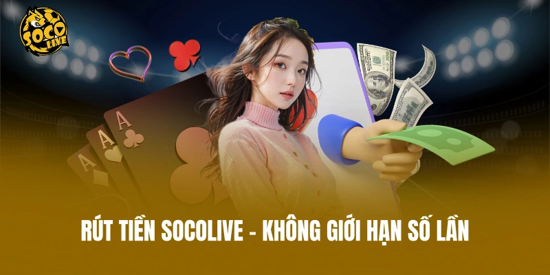 Rút Tiền Socolive - Không Giới Hạn, Hỗ Trợ Đa Ngân Hàng