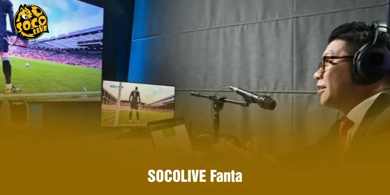 SOCOLIVE Fanta – Chân Dung BLV Tạo Gia Vị Cho Bóng Đá