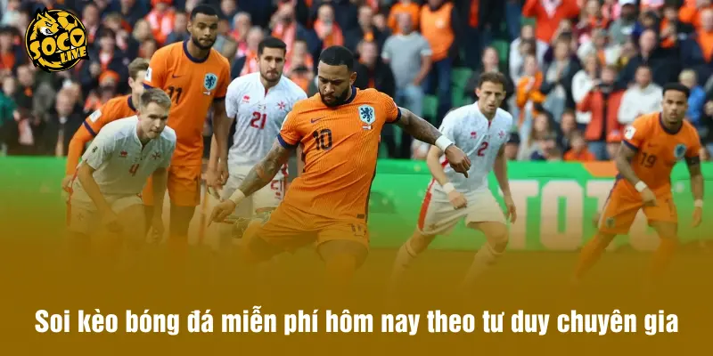 Soi kèo bóng đá miễn phí hôm nay theo tư duy chuyên gia