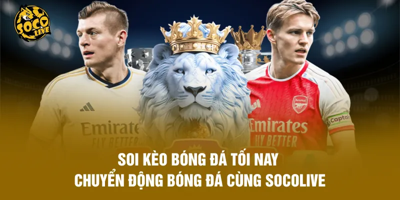 Soi Kèo Bóng Đá Tối Nay - Chuyển Động Bóng Đá Cùng Socolive