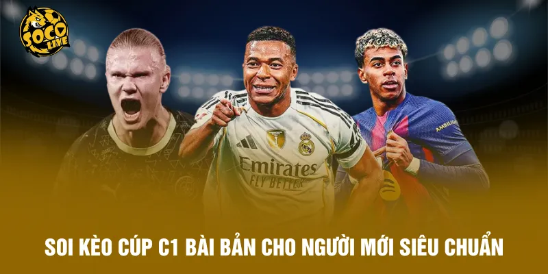 Soi kèo Cúp C1 bài bản cho người mới siêu chuẩn