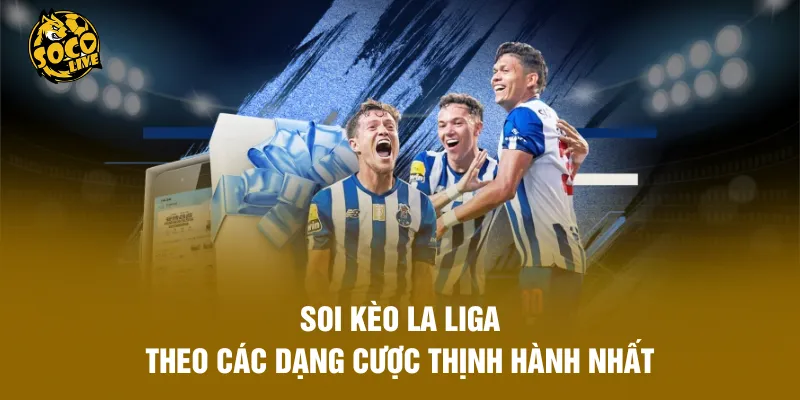 Soi kèo La Liga theo các dạng cược thịnh hành nhất