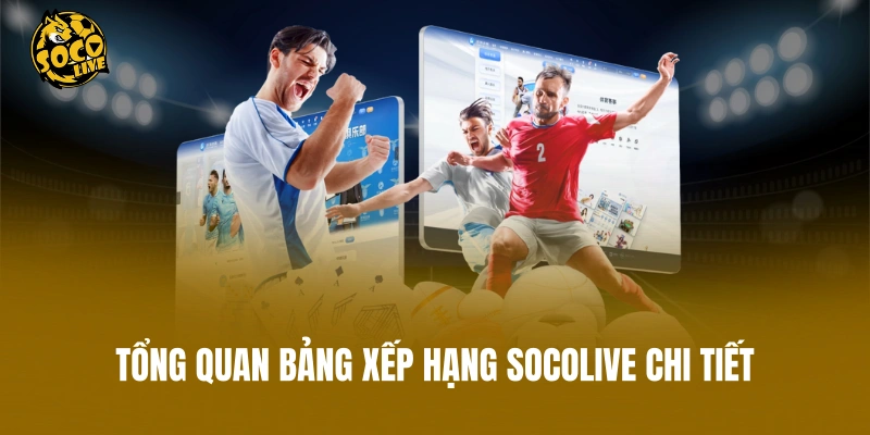 Tổng quan bảng xếp hạng Socolive chi tiết nhất
