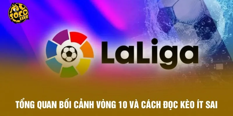 Tổng quan bối cảnh vòng 10 và cách đọc kèo ít sai