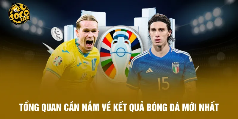 Tổng quan cần nắm về kết quả bóng đá mới nhất