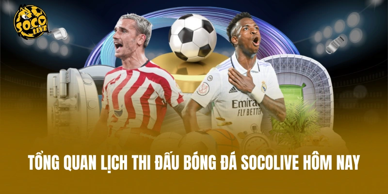 Tổng quan lịch thi đấu bóng đá Socolive hôm nay
