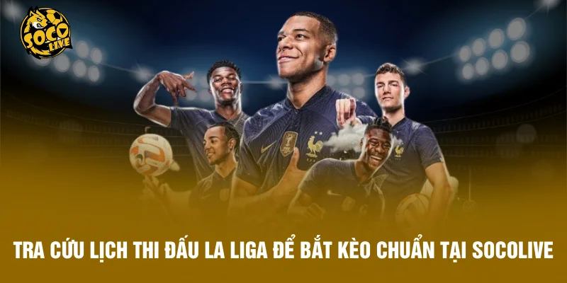 Tra Cứu Lịch Thi Đấu La Liga Để Bắt Kèo Chuẩn Tại Socolive
