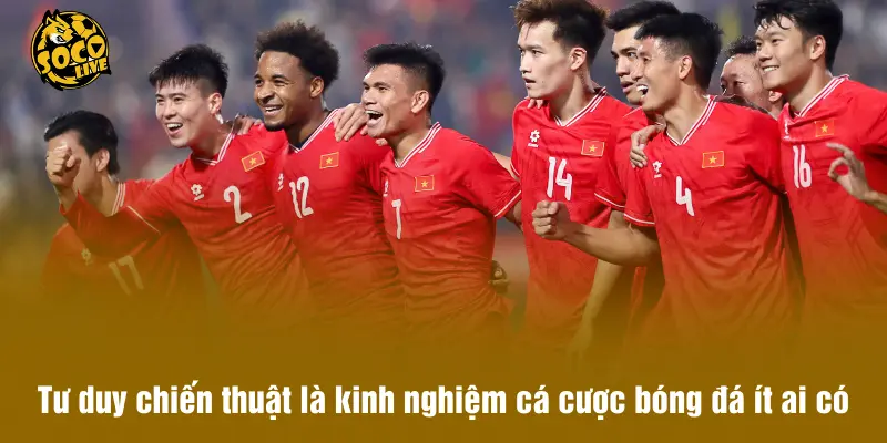 Tư duy chiến thuật là kinh nghiệm cá cược bóng đá ít ai có