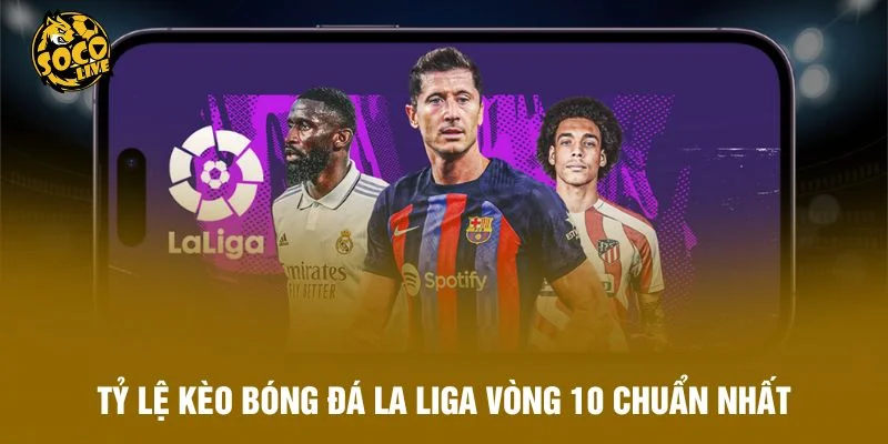 Tỷ Lệ Kèo Bóng Đá La Liga Vòng 10 Chuẩn Nhất