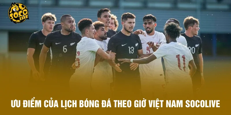 Ưu điểm khi theo dõi lịch bóng đá theo giờ Việt Nam tại Socolive