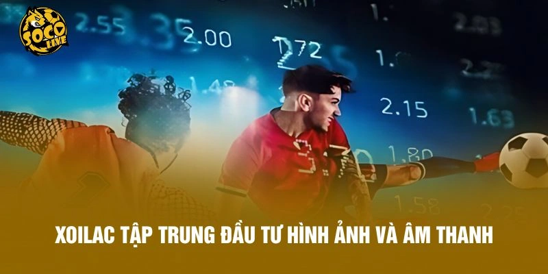 Xoilac tập trung đầu tư hình ảnh và âm thanh