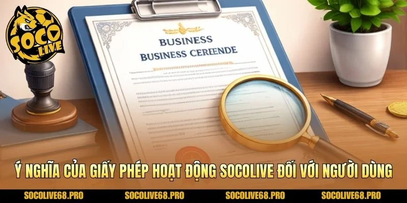 Ý nghĩa của giấy phép hoạt động Socolive đối với người dùng